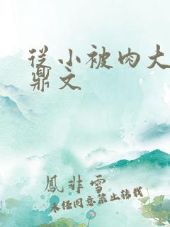 从小被肉大的炉鼎文