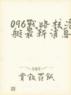 096战略核潜艇最新消息