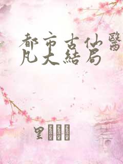 都市古仙医叶不凡大结局
