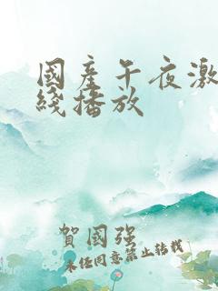 国产午夜激情在线播放
