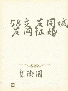 58交友同城交友网征婚