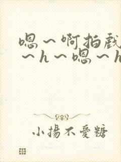 嗯～啊拍戏强做～h～嗯～h