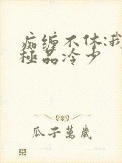 痴缠不休:我的极品冷少