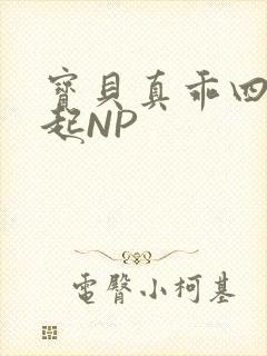 宝贝真乖四人一起NP