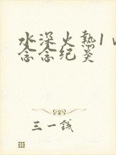 水深火热1ⅴ1念念纪炎