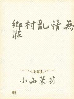 乡村乱情无删减版