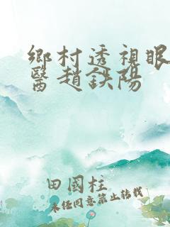 乡村透视眼小神医赵铁阳