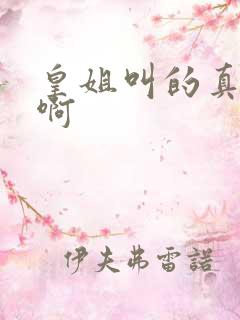 皇姐叫的真好听啊