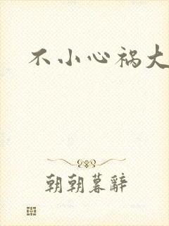 不小心祸大了