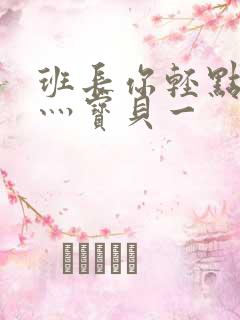 班长你轻点灬爽灬宝贝一