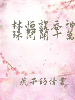 林恒误吞神秘黑珠闭关十万年是什么小说