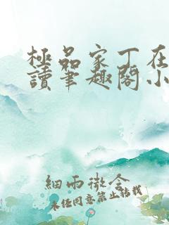 极品家丁在线阅读笔趣阁小说