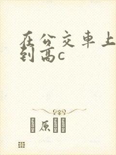 在公交车上被弄到高c