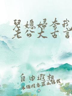 儿媳妇夸我比她老公大古言