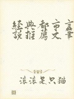 经典都市言情小说推荐文笔超好