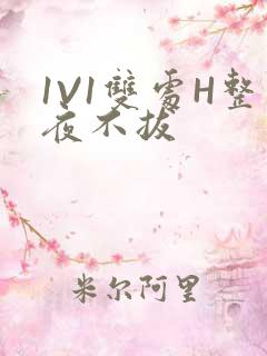 1V1双处H整夜不拔