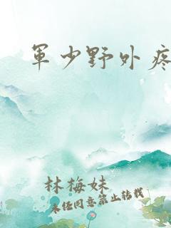 军少野外疼