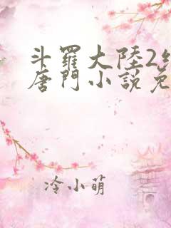 斗罗大陆2绝世唐门小说免费