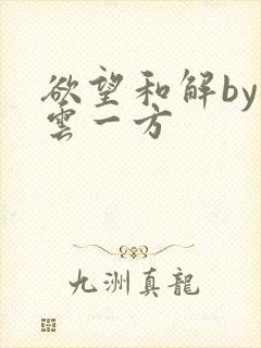 欲望和解by寺云一方