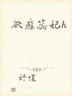 欲瘾蕊妃h