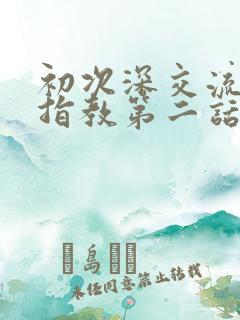 初次深交流请多指教第二话是什么