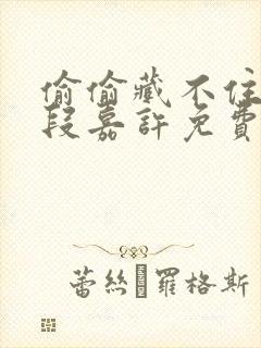 偷偷藏不住桑稚段嘉许免费阅读免费