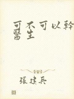 可不可以干湿你医生