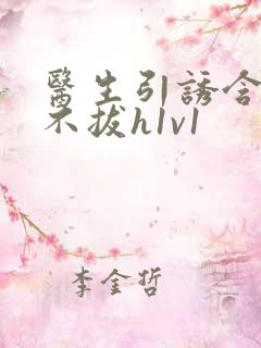 医生引诱含整夜不拔h1v1