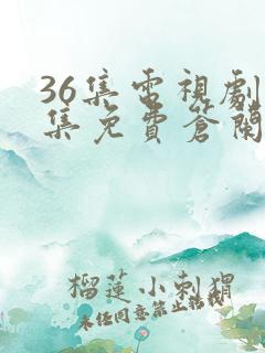 36集电视剧全集免费苍兰诀