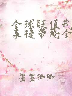 全球贬值我穿回来后带飞全家 580
