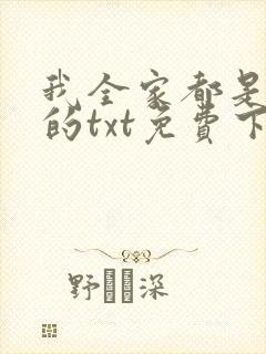 我全家都是穿来的txt免费下载