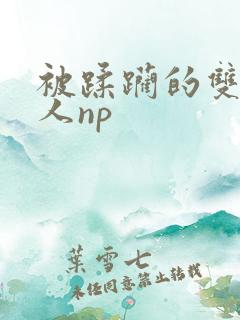 被蹂躏的双性美人np