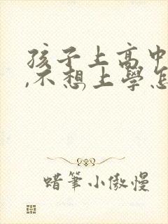 孩子上高中厌学,不想上学怎么办