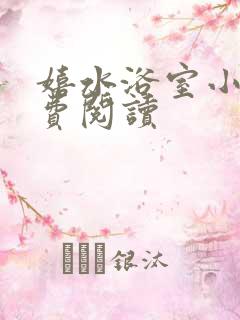 嬉水浴室小说免费阅读