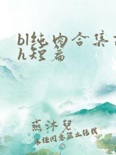 bl纯肉合集高h短篇