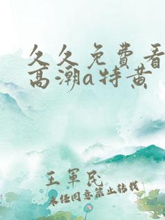久久免费看少妇高潮a特黄