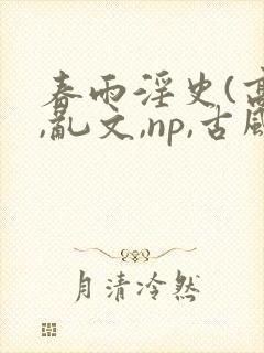 春雨淫史(高h,乱文,np,古风情色
