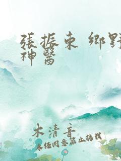 张振东 乡野小神医