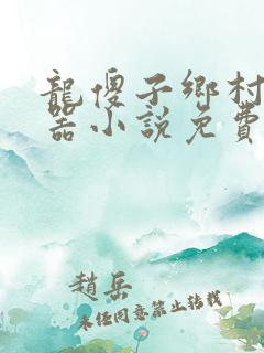 龙傻子乡村大凶器小说免费