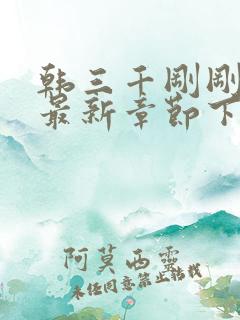 韩三千刚刚更新最新章节下载