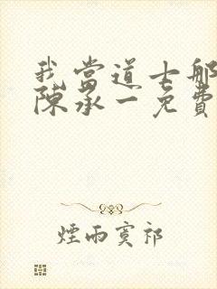 我当道士那些年陈承一免费阅读全文