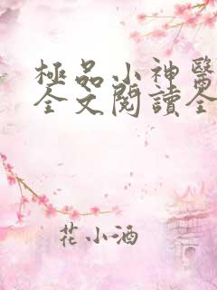 极品小神医免费全文阅读全文