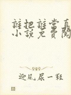 谁把谁当真全文小说免费阅读笔趣阁