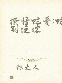 撩情蛇爱:蛇王别使坏