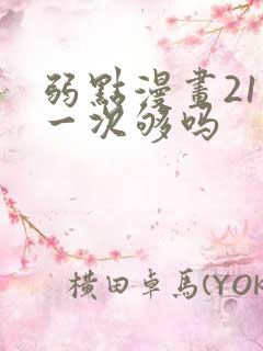 弱点漫画21话一次够吗