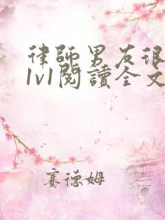 律师男友很难撩1v1阅读全文