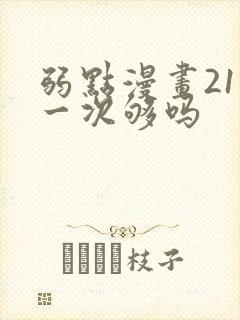弱点漫画21话一次够吗