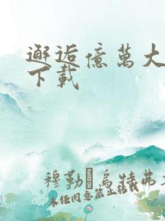 邂逅亿万大人物下载