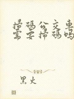 扫码公交车下车需要扫码吗