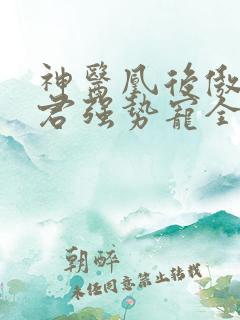 神医凰后傲娇暴君强势宠全文免费阅读
